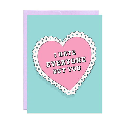 I Hate Everyone But You Card